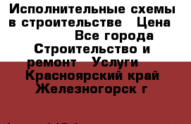 Исполнительные схемы в строительстве › Цена ­ 1 000 - Все города Строительство и ремонт » Услуги   . Красноярский край,Железногорск г.